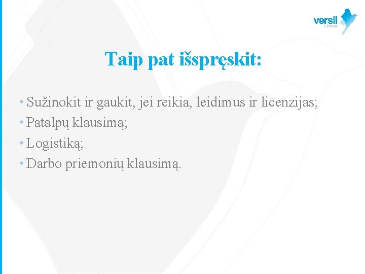 Taip pat išspręskit: • Sužinokit ir gaukit, jei reikia, leidimus ir licenzijas; • Patalpų