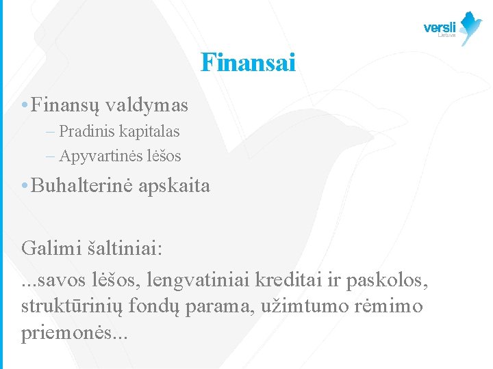 Finansai • Finansų valdymas – Pradinis kapitalas – Apyvartinės lėšos • Buhalterinė apskaita Galimi