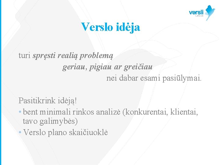 Verslo idėja turi spręsti realią problemą geriau, pigiau ar greičiau nei dabar esami pasiūlymai.