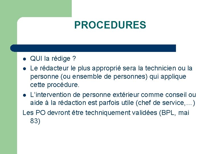 PROCEDURES QUI la rédige ? l Le rédacteur le plus approprié sera la technicien