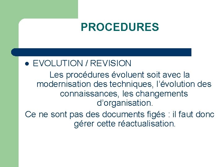 PROCEDURES EVOLUTION / REVISION Les procédures évoluent soit avec la modernisation des techniques, l’évolution
