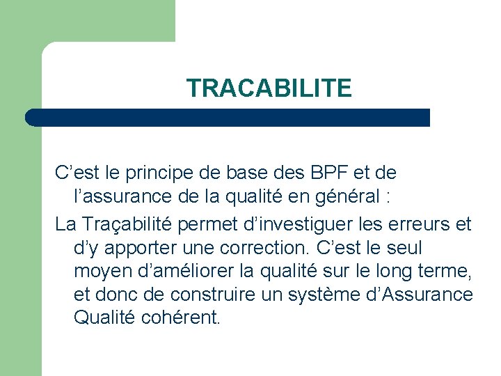 TRACABILITE C’est le principe de base des BPF et de l’assurance de la qualité