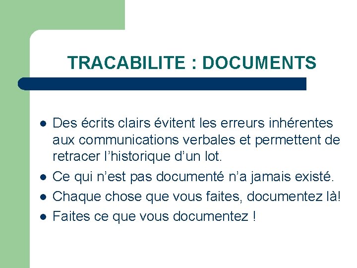 TRACABILITE : DOCUMENTS l l Des écrits clairs évitent les erreurs inhérentes aux communications