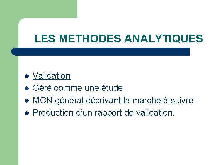 LES METHODES ANALYTIQUES l l Validation Géré comme une étude MON général décrivant la