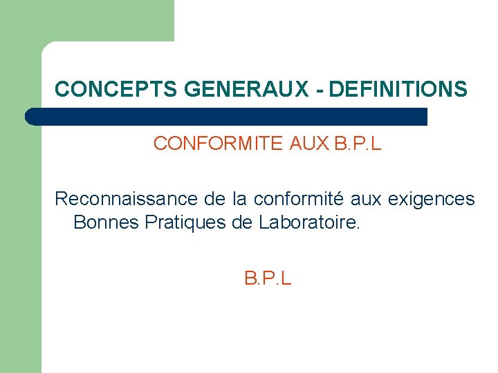 CONCEPTS GENERAUX - DEFINITIONS CONFORMITE AUX B. P. L Reconnaissance de la conformité aux