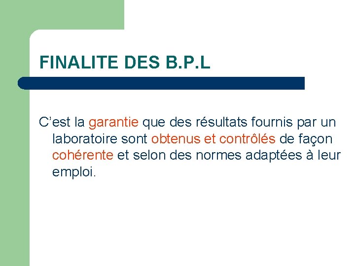 FINALITE DES B. P. L C’est la garantie que des résultats fournis par un