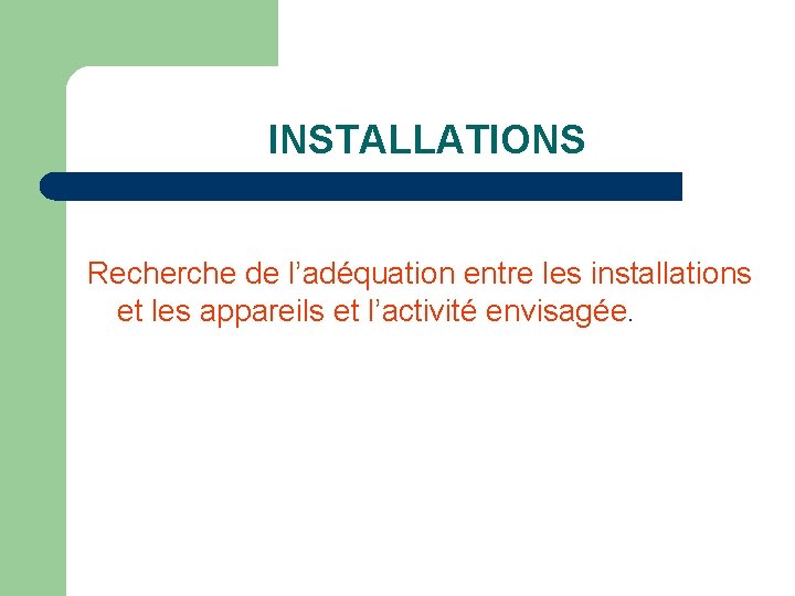 INSTALLATIONS Recherche de l’adéquation entre les installations et les appareils et l’activité envisagée. 