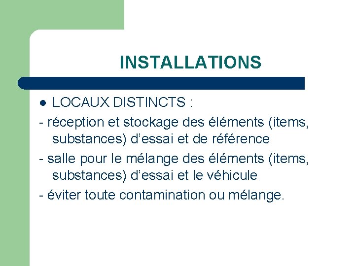INSTALLATIONS LOCAUX DISTINCTS : - réception et stockage des éléments (items, substances) d’essai et