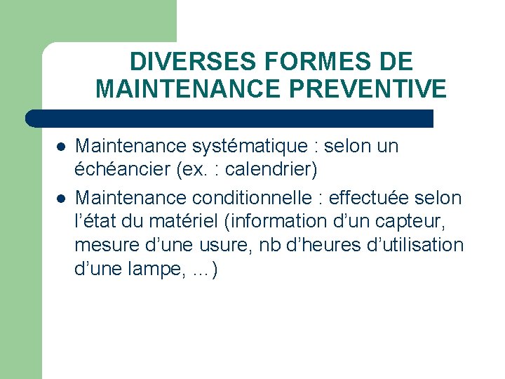 DIVERSES FORMES DE MAINTENANCE PREVENTIVE l l Maintenance systématique : selon un échéancier (ex.