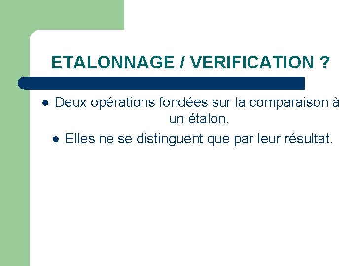 ETALONNAGE / VERIFICATION ? l Deux opérations fondées sur la comparaison à un étalon.