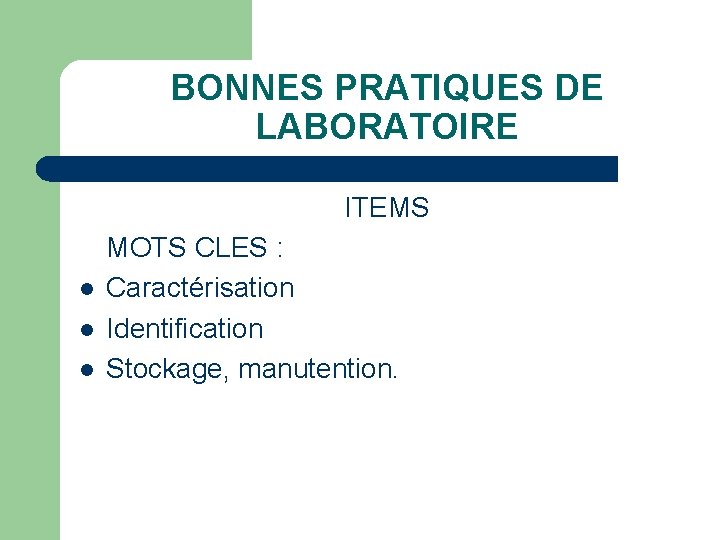 BONNES PRATIQUES DE LABORATOIRE ITEMS l l l MOTS CLES : Caractérisation Identification Stockage,