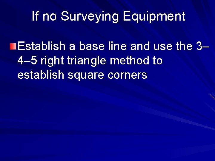 If no Surveying Equipment Establish a base line and use the 3– 4– 5