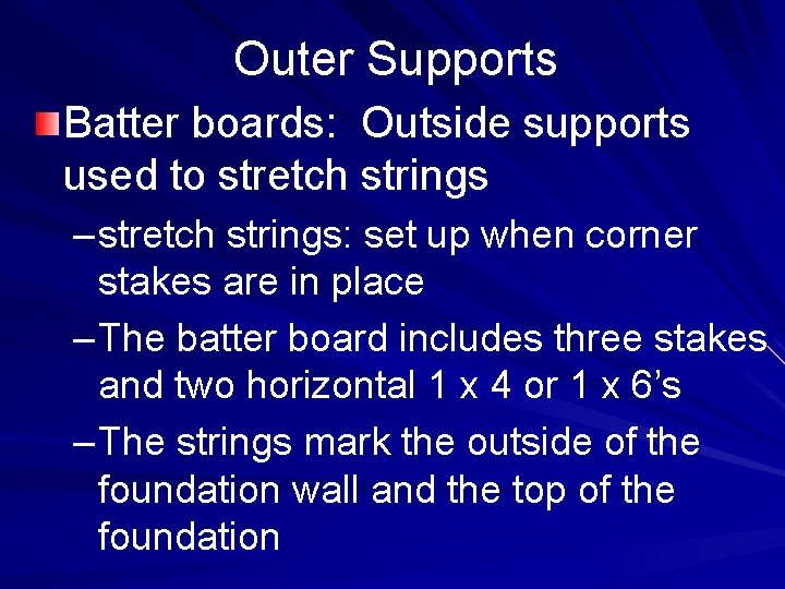 Outer Supports Batter boards: Outside supports used to stretch strings – stretch strings: set