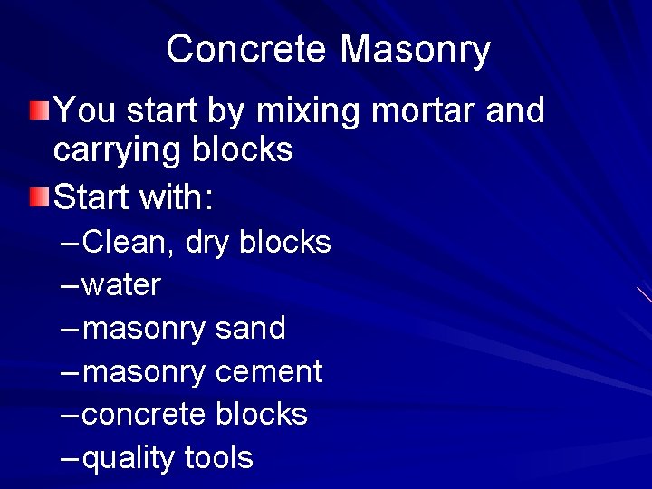 Concrete Masonry You start by mixing mortar and carrying blocks Start with: – Clean,