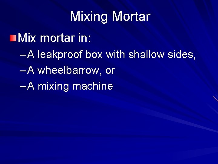 Mixing Mortar Mix mortar in: – A leakproof box with shallow sides, – A