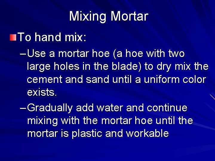 Mixing Mortar To hand mix: – Use a mortar hoe (a hoe with two