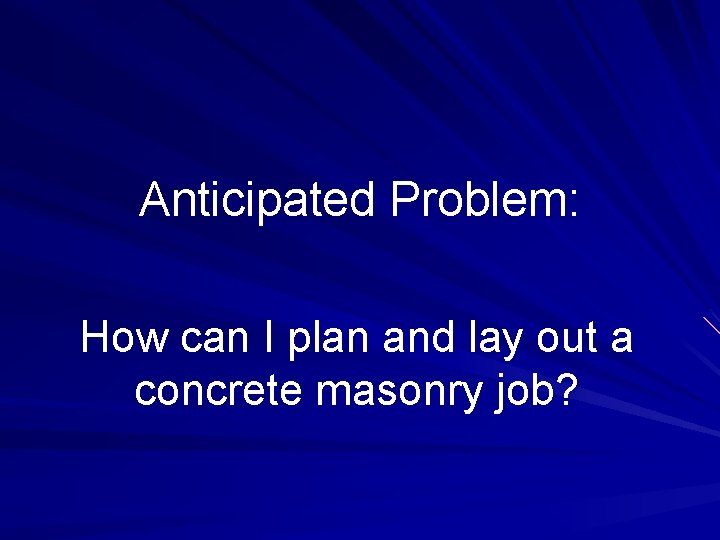 Anticipated Problem: How can I plan and lay out a concrete masonry job? 