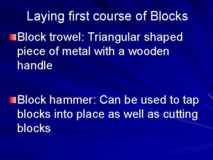 Laying first course of Blocks Block trowel: Triangular shaped piece of metal with a
