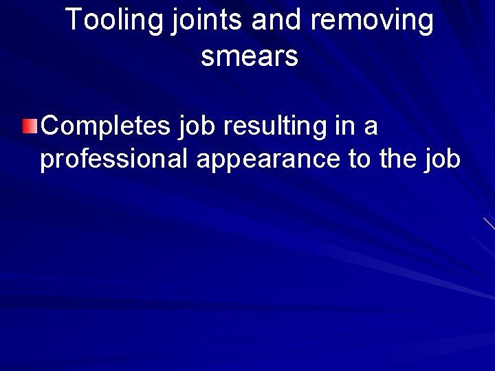 Tooling joints and removing smears Completes job resulting in a professional appearance to the
