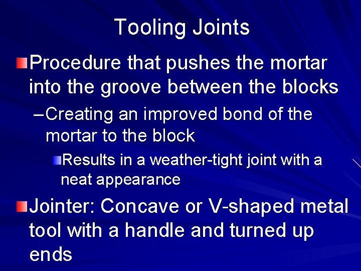 Tooling Joints Procedure that pushes the mortar into the groove between the blocks –