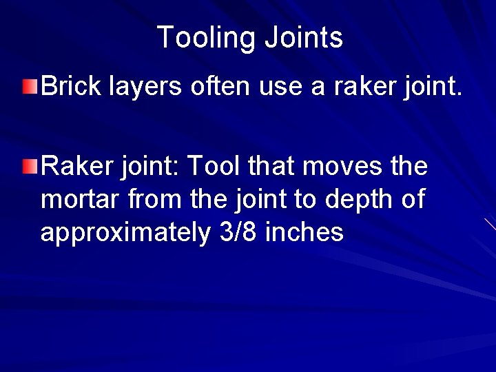 Tooling Joints Brick layers often use a raker joint. Raker joint: Tool that moves