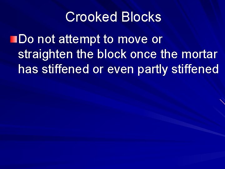 Crooked Blocks Do not attempt to move or straighten the block once the mortar
