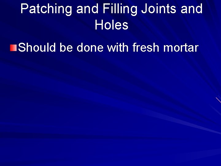 Patching and Filling Joints and Holes Should be done with fresh mortar 
