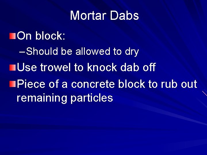 Mortar Dabs On block: – Should be allowed to dry Use trowel to knock