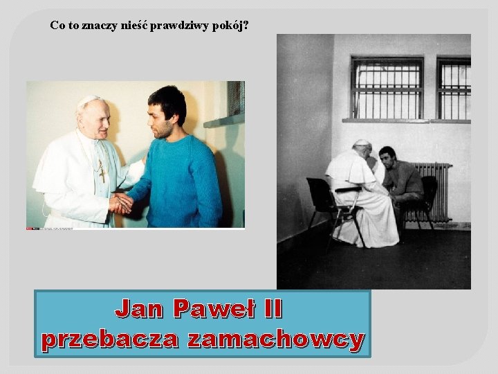 Co to znaczy nieść prawdziwy pokój? Jan Paweł II przebacza zamachowcy 