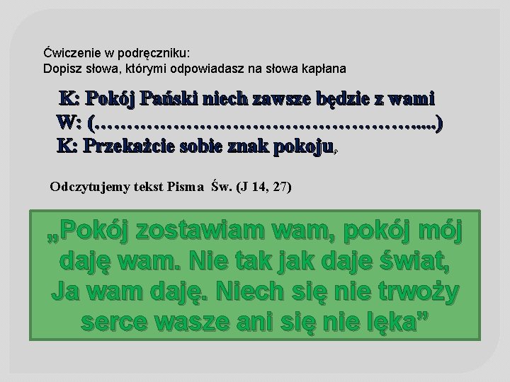 Ćwiczenie w podręczniku: Dopisz słowa, którymi odpowiadasz na słowa kapłana K: Pokój Pański niech