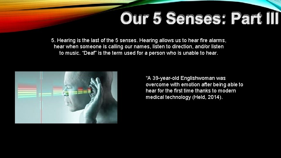 Our 5 Senses: Part III 5. Hearing is the last of the 5 senses.