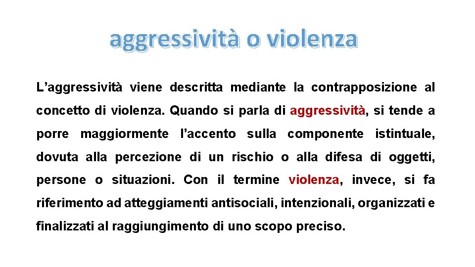 aggressività o violenza L’aggressività viene descritta mediante la contrapposizione al concetto di violenza. Quando