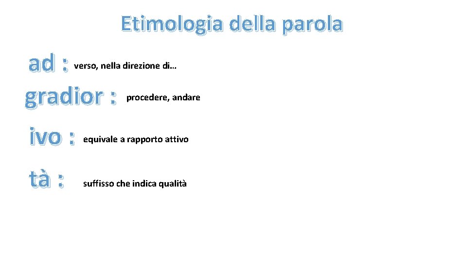 Etimologia della parola ad : gradior : ivo : verso, nella direzione di… procedere,