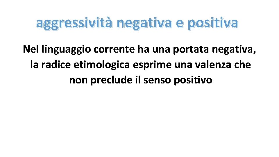 aggressività negativa e positiva Nel linguaggio corrente ha una portata negativa, la radice etimologica