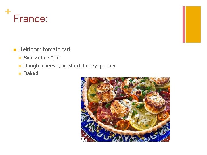 + France: n Heirloom tomato tart n Similar to a “pie” n Dough, cheese,