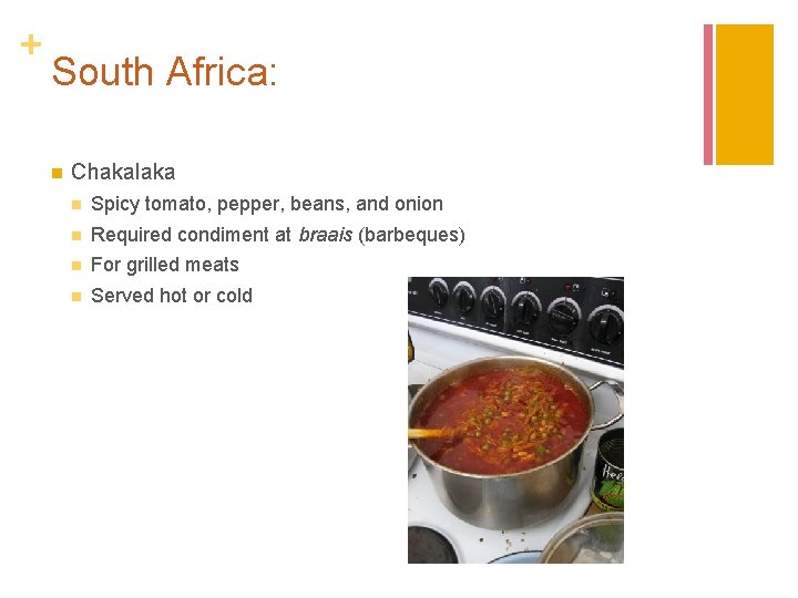 + South Africa: n Chakalaka n Spicy tomato, pepper, beans, and onion n Required