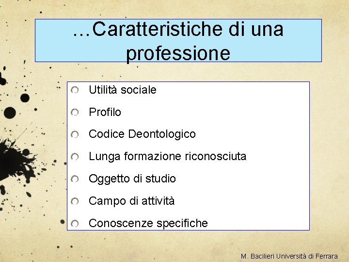 …Caratteristiche di una professione Utilità sociale Profilo Codice Deontologico Lunga formazione riconosciuta Oggetto di