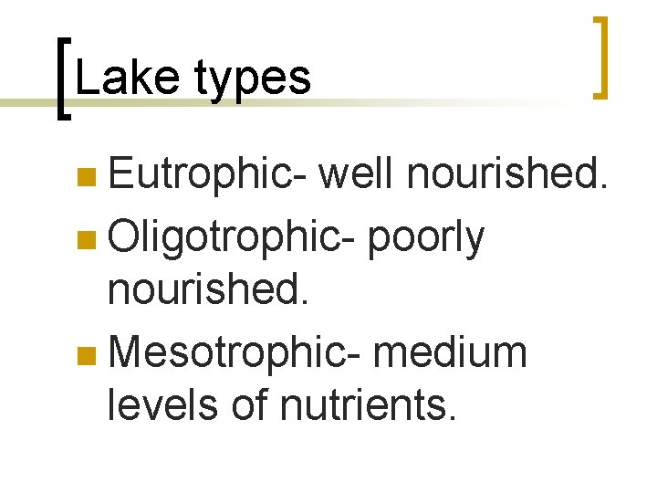 Lake types n Eutrophic- well nourished. n Oligotrophic- poorly nourished. n Mesotrophic- medium levels