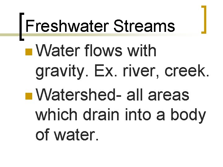 Freshwater Streams n Water flows with gravity. Ex. river, creek. n Watershed- all areas