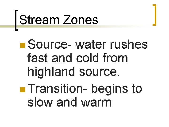 Stream Zones n Source- water rushes fast and cold from highland source. n Transition-