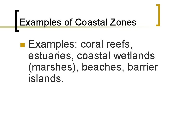 Examples of Coastal Zones n Examples: coral reefs, estuaries, coastal wetlands (marshes), beaches, barrier