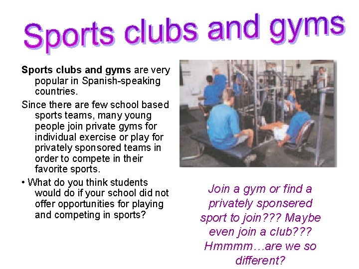 Sports clubs and gyms are very popular in Spanish-speaking countries. Since there are few