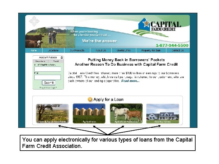 You can apply electronically for various types of loans from the Capital Farm Credit