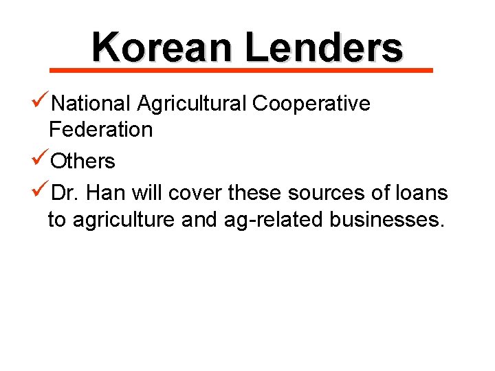 Korean Lenders üNational Agricultural Cooperative Federation üOthers üDr. Han will cover these sources of