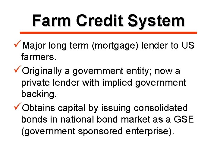 Farm Credit System üMajor long term (mortgage) lender to US farmers. üOriginally a government