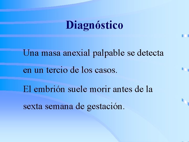 Diagnóstico Una masa anexial palpable se detecta en un tercio de los casos. El