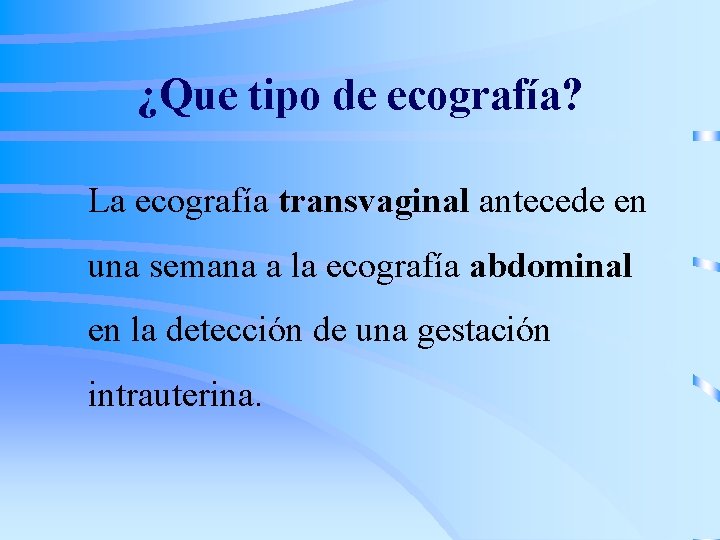 ¿Que tipo de ecografía? La ecografía transvaginal antecede en una semana a la ecografía