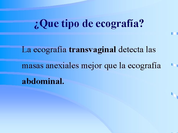 ¿Que tipo de ecografía? La ecografía transvaginal detecta las masas anexiales mejor que la