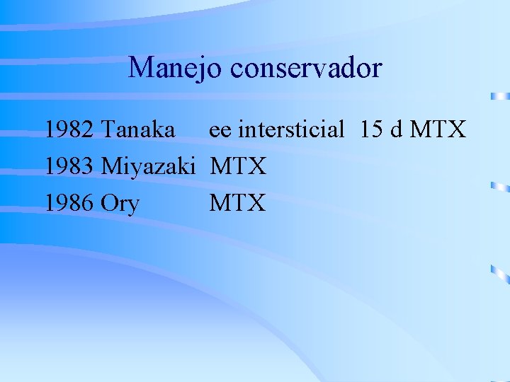 Manejo conservador 1982 Tanaka ee intersticial 15 d MTX 1983 Miyazaki MTX 1986 Ory