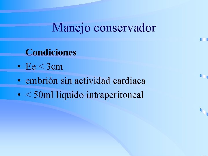 Manejo conservador Condiciones • Ee < 3 cm • embrión sin actividad cardiaca •